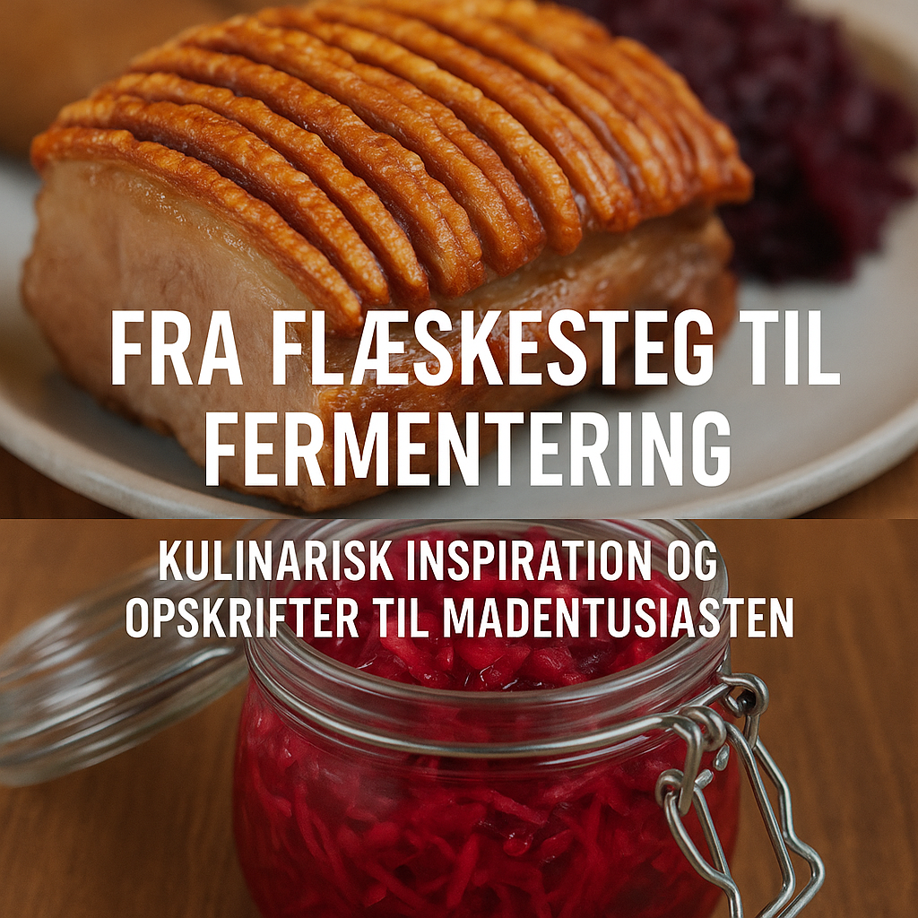Fra Flæskesteg til Fermentering: Kulinarisk Inspiration og Opskrifter til Madentusiasten